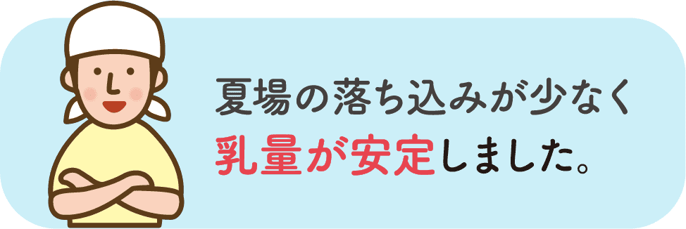 夏場の落ち込みが少なく乳量が安定しました。